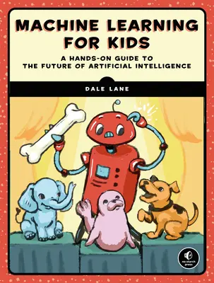 L'apprentissage automatique pour les enfants : Une introduction à l'intelligence artificielle basée sur des projets - Machine Learning for Kids: A Project-Based Introduction to Artificial Intelligence