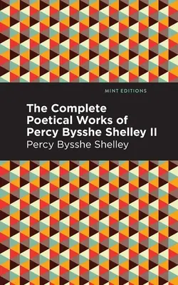 Les œuvres poétiques complètes de Percy Bysshe Shelley Volume II - The Complete Poetical Works of Percy Bysshe Shelley Volume II