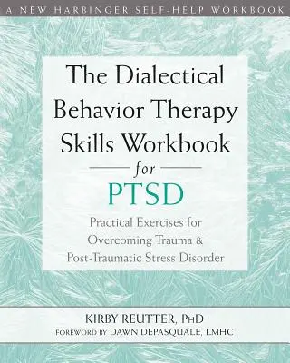 The Dialectical Behavior Therapy Skills Workbook for Ptsd : Practical Exercises for Overcoming Trauma and Post-Traumatic Stress Disorder (Manuel de compétences de la thérapie comportementale dialectique pour le syndrome de stress post-traumatique). - The Dialectical Behavior Therapy Skills Workbook for Ptsd: Practical Exercises for Overcoming Trauma and Post-Traumatic Stress Disorder