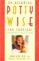 On Becoming Potty Wise for Toddlers : Une approche de l'apprentissage de la propreté fondée sur la préparation au développement - On Becoming Potty Wise for Toddlers: A Developmental Readiness Approach to Potty Training