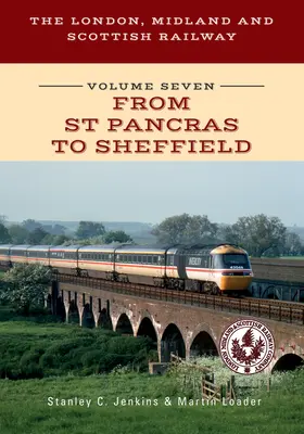 The London, Midland and Scottish Railway Volume Seven from St Pancras to Sheffield (Le chemin de fer de Londres, du Midland et d'Écosse, volume sept, de St Pancras à Sheffield) - The London, Midland and Scottish Railway Volume Seven from St Pancras to Sheffield