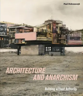 Architecture et anarchisme - Construire sans autorité - Architecture and Anarchism - Building without Authority