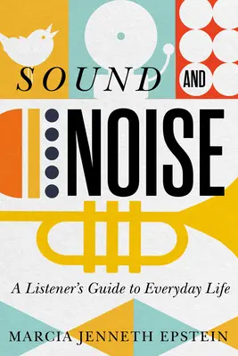 Le son et le bruit : Guide de l'auditeur pour la vie quotidienne - Sound and Noise: A Listener's Guide to Everyday Life