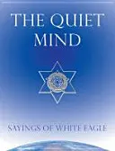 L'esprit tranquille : les paroles de l'aigle blanc - The Quiet Mind: Sayings of White Eagle