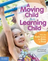 Un enfant qui bouge est un enfant qui apprend : Comment le corps apprend au cerveau à penser (de la naissance à l'âge de 7 ans) - A Moving Child Is a Learning Child: How the Body Teaches the Brain to Think (Birth to Age 7)