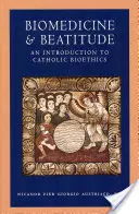 Biomédecine et béatitude : Une introduction à la bioéthique catholique - Biomedicine and Beatitude: An Introduction to Catholic Bioethics