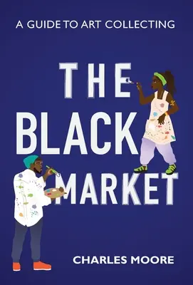 Le marché noir : Guide de la collection d'art - The Black Market: A guide to art collecting