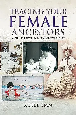 Retrouver ses ancêtres féminins : Un guide pour les historiens de famille - Tracing Your Female Ancestors: A Guide for Family Historians