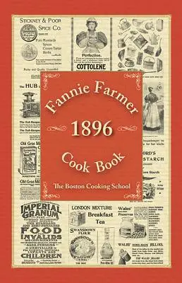 Livre de cuisine de Fannie Farmer 1896 : L'école de cuisine de Boston - Fannie Farmer 1896 Cook Book: The Boston Cooking School