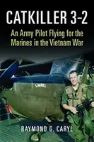 Catkiller 3-2 : Un pilote de l'armée de terre volant pour les Marines pendant la guerre du Vietnam - Catkiller 3-2: An Army Pilot Flying for the Marines in the Vietnam War