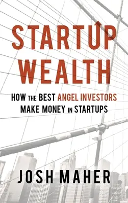 Startup Wealth : Comment les meilleurs investisseurs providentiels gagnent de l'argent dans les startups - Startup Wealth: How The Best Angel Investors Make Money In Startups