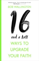 16 façons et demie d'améliorer votre foi - 16-And-A-Half Ways to Upgrade Your Faith