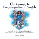L'encyclopédie complète des anges : Un guide de 200 êtres célestes pour vous aider, vous guérir et vous assister dans la vie de tous les jours - The Complete Encyclopedia of Angels: A Guide to 200 Celestial Beings to Help, Heal, and Assist You in Everyday Life