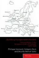 Construire l'Europe avec le ballon : les tournants de l'européanisation du football, 1905-1995 - Building Europe with the Ball; Turning Points in the Europeanization of Football, 1905-1995