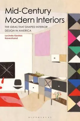 Intérieurs modernes du milieu du siècle : Les idées qui ont façonné la décoration d'intérieur en Amérique - Mid-Century Modern Interiors: The Ideas That Shaped Interior Design in America