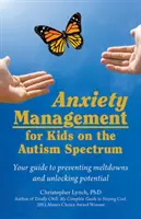 La gestion de l'anxiété chez les enfants autistes : votre guide pour prévenir les crises et libérer votre potentiel - Anxiety Management for Kids on the Autism Spectrum: Your Guide to Preventing Meltdowns and Unlocking Potential