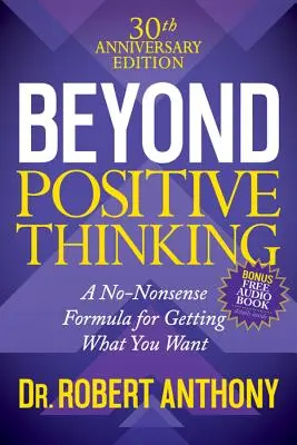 Au-delà de la pensée positive, édition du 30e anniversaire : Une formule qui n'a pas de sens pour obtenir ce que vous voulez - Beyond Positive Thinking 30th Anniversary Edition: A No Nonsense Formula for Getting What You Want