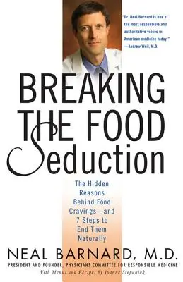 Briser la séduction alimentaire : Les raisons cachées des fringales - et 7 étapes pour y mettre fin naturellement - Breaking the Food Seduction: The Hidden Reasons Behind Food Cravings--And 7 Steps to End Them Naturally