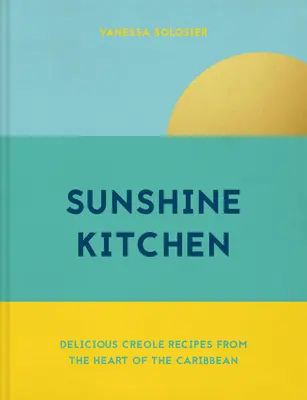 Sunshine Kitchen - Délicieuses recettes créoles du cœur des Caraïbes - Sunshine Kitchen - Delicious Creole recipes from the heart of the Caribbean