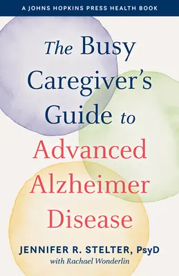 Le guide de l'aidant occupé pour les stades avancés de la maladie d'Alzheimer - The Busy Caregiver's Guide to Advanced Alzheimer Disease