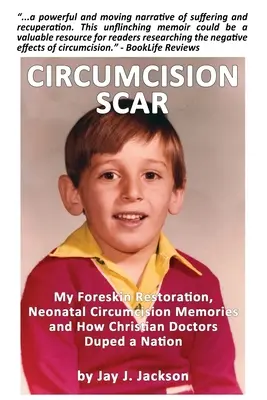 Cicatrice de circoncision : Ma restauration du prépuce, mes souvenirs de circoncision néonatale et comment des médecins chrétiens ont dupé une nation - Circumcision Scar: My Foreskin Restoration, Neonatal Circumcision Memories and How Christian Doctors Duped a Nation