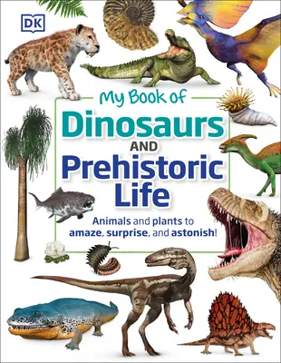 Mon livre des dinosaures et de la vie préhistorique : Des animaux et des plantes pour étonner, surprendre et émerveiller ! - My Book of Dinosaurs and Prehistoric Life: Animals and Plants to Amaze, Surprise, and Astonish!