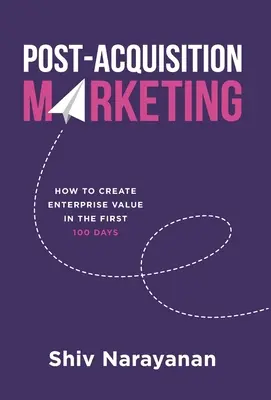 Marketing post-acquisition : Comment créer de la valeur pour l'entreprise dans les 100 premiers jours - Post-Acquisition Marketing: How to Create Enterprise Value in the First 100 Days