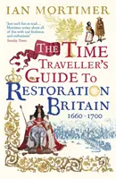 Guide du voyageur temporel dans la Grande-Bretagne de la Restauration - La vie à l'époque de Samuel Pepys, d'Isaac Newton et du grand incendie de Londres - Time Traveller's Guide to Restoration Britain - Life in the Age of Samuel Pepys, Isaac Newton and The Great Fire of London