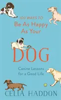 100 façons d'être aussi heureux que votre chien - 100 Ways to Be as Happy as Your Dog