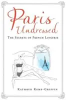 Paris déshabillé - Les secrets de la lingerie française - Paris Undressed - The Secrets of French Lingerie