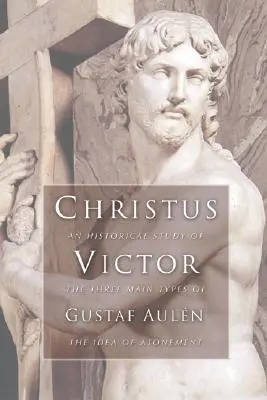 Christus Victor : Une étude historique des trois principaux types de l'idée d'expiation - Christus Victor: An Historical Study of the Three Main Types of the Idea of Atonement