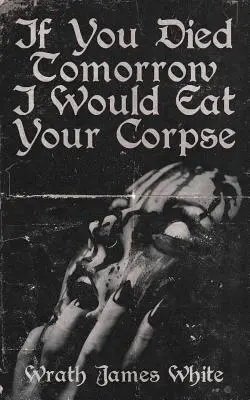 Si tu mourais demain, je mangerais ton cadavre - If You Died Tomorrow I Would Eat Your Corpse