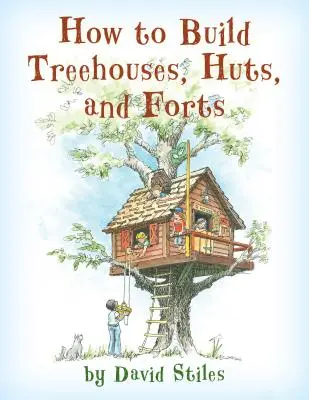 Comment construire des cabanes dans les arbres, des huttes et des forts - How to Build Treehouses, Huts and Forts