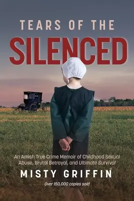 Les larmes des silencieux : Un livre Amish sur les abus sexuels dans l'enfance, la trahison brutale et la survie ultime (Livre Amish, Abus d'enfants). - Tears of the Silenced: An Amish True Crime Memoir of Childhood Sexual Abuse, Brutal Betrayal, and Ultimate Survival (Amish Book, Child Abuse