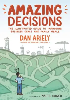 Des décisions étonnantes : Le guide illustré pour améliorer les transactions commerciales et les repas en famille - Amazing Decisions: The Illustrated Guide to Improving Business Deals and Family Meals