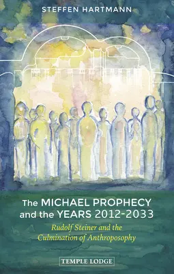 La prophétie de Michael et les années 2012-2033 : Rudolf Steiner et l'aboutissement de l'anthroposophie - The Michael Prophecy and the Years 2012-2033: Rudolf Steiner and the Culmination of Anthroposophy