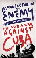 Fabriquer l'ennemi : la guerre des médias contre Cuba - Manufacturing the Enemy: The Media War Against Cuba