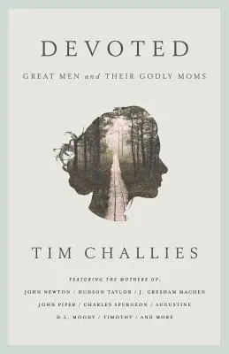 Dévoué : Les grands hommes et leurs mères pieuses - Devoted: Great Men and Their Godly Moms