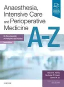 Anesthésie, soins intensifs et médecine périopératoire A-Z - Une encyclopédie des principes et de la pratique - Anaesthesia, Intensive Care and Perioperative Medicine A-Z - An Encyclopaedia of Principles and Practice