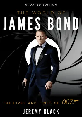 Le monde de James Bond : La vie et l'époque de 007, édition mise à jour - The World of James Bond: The Lives and Times of 007, Updated Edition