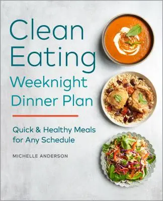 The Clean Eating Weeknight Dinner Plan : Repas rapides et sains pour tous les horaires - The Clean Eating Weeknight Dinner Plan: Quick & Healthy Meals for Any Schedule