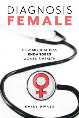 Diagnostic féminin : comment les préjugés médicaux mettent en danger la santé des femmes - Diagnosis Female: How Medical Bias Endangers Women's Health