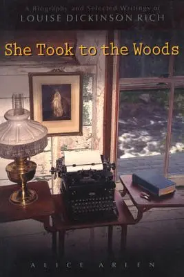 She Took to the Woods : Une biographie et une sélection d'écrits de Louise Dickinson Rich - She Took to the Woods: A Biography and Selected Writings of Louise Dickinson Rich