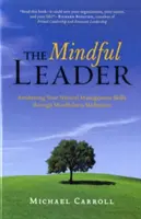 The Mindful Leader : Réveillez vos capacités naturelles de gestion grâce à la méditation de pleine conscience - The Mindful Leader: Awakening Your Natural Management Skills Through Mindfulness Meditation