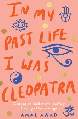 Dans ma vie antérieure, j'étais Cléopâtre : le voyage d'un croyant sceptique à travers le Nouvel Âge - In My Past Life I Was Cleopatra: A Sceptical Believer's Journey Through the New Age