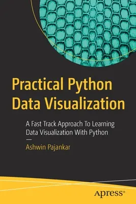 Visualisation de données en Python : Une approche rapide de l'apprentissage de la visualisation des données avec Python - Practical Python Data Visualization: A Fast Track Approach to Learning Data Visualization with Python