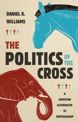 La politique de la croix : Une alternative chrétienne à la partisanerie - The Politics of the Cross: A Christian Alternative to Partisanship