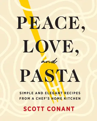 Peace, Love, and Pasta : Recettes simples et élégantes de la cuisine d'un chef cuisinier - Peace, Love, and Pasta: Simple and Elegant Recipes from a Chef's Home Kitchen