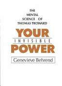 Votre pouvoir invisible : Une présentation de la science mentale de Thomas Troward - Your Invisible Power: A Presentation of the Mental Science of Thomas Troward