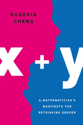 X + Y : Manifeste d'un mathématicien pour repenser le genre - X + Y: A Mathematician's Manifesto for Rethinking Gender